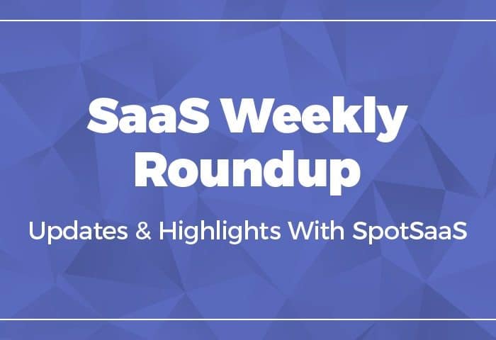 SpotSaaS Weekly Roundup