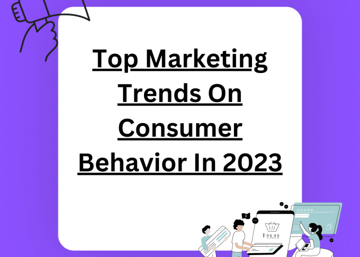 Top Marketing Trends On Consumer Behavior In 2023