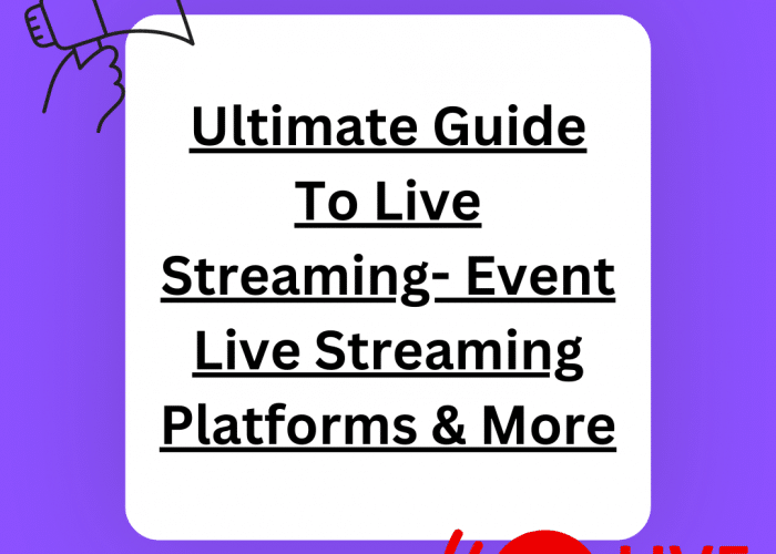 Ultimate Guide To Live Streaming- Event Live Streaming Platforms & More