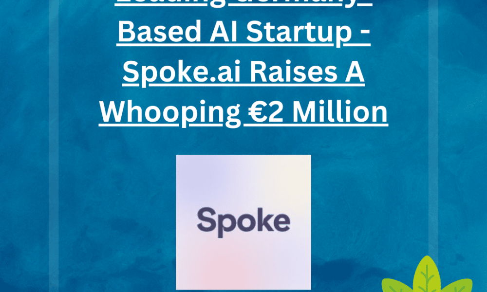 Spoke.ai Technologies GmbH -AI-powered tool suite, raised €2 million in pre-seed funding.