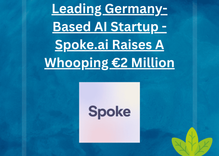 Spoke.ai Technologies GmbH -AI-powered tool suite, raised €2 million in pre-seed funding.