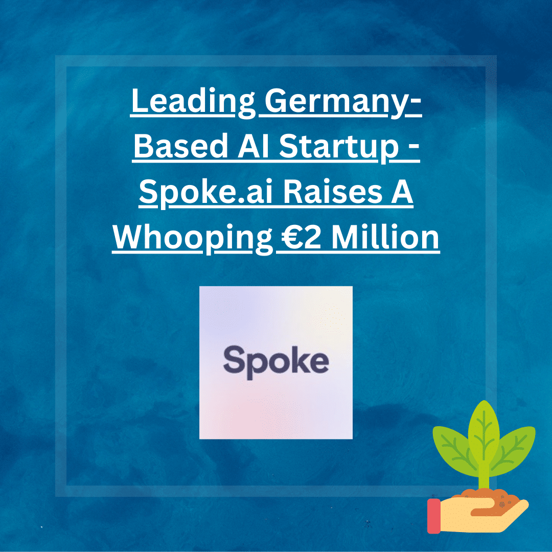 Spoke.ai Technologies GmbH -AI-powered tool suite, raised €2 million in pre-seed funding.