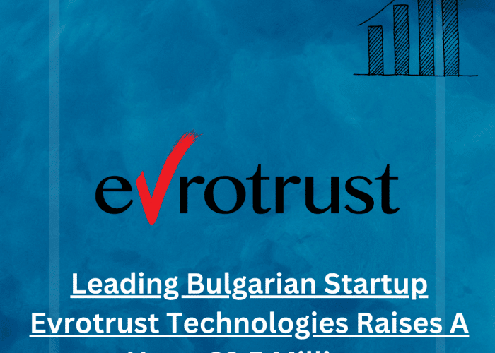 Leading Bulgarian Startup Evrotrust Technologies Raises A Huge €2.5 Million