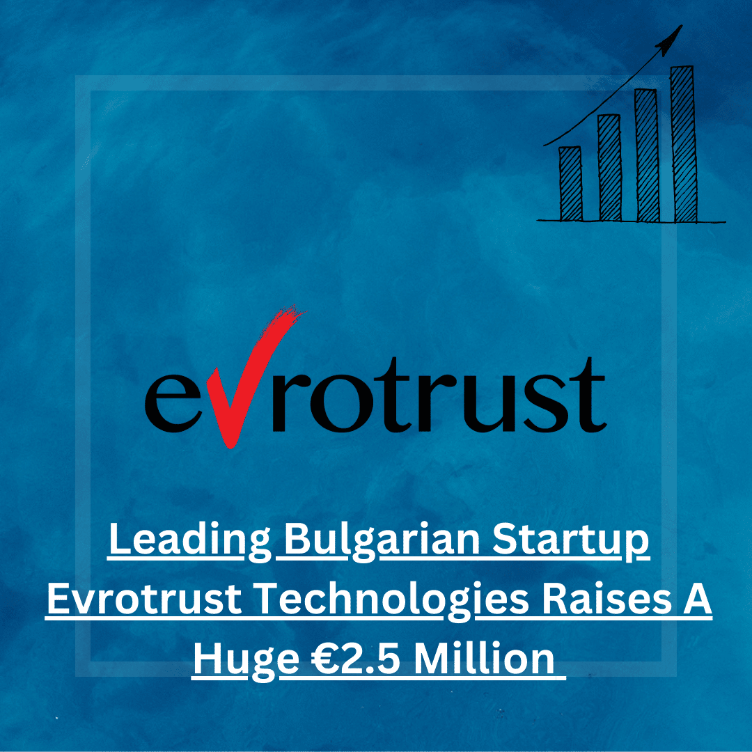 Leading Bulgarian Startup Evrotrust Technologies Raises A Huge €2.5 Million