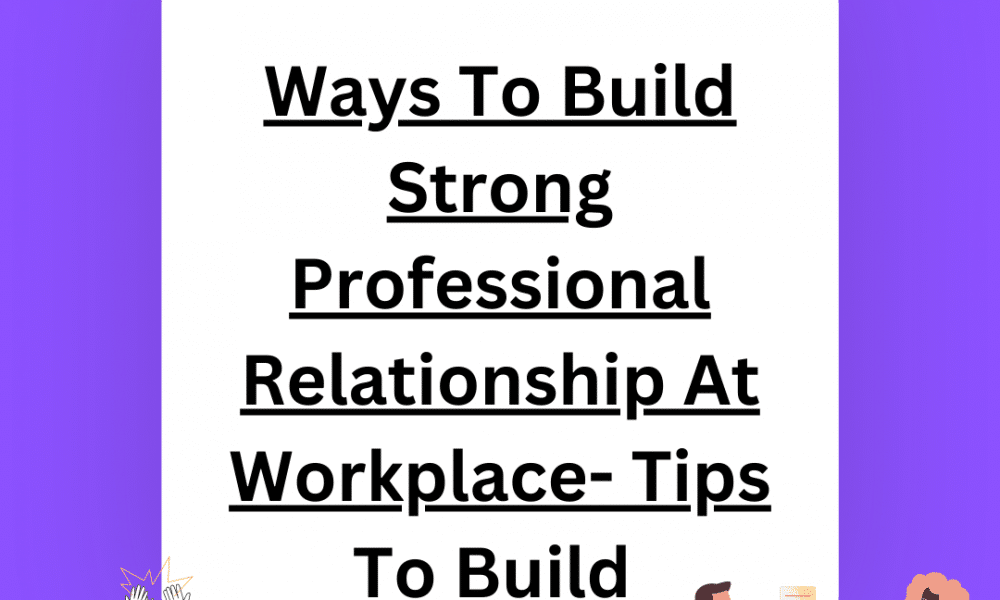 Ways To Build Strong Professional Relationship At Workplace- 7 Tips