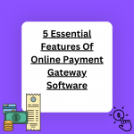 5 Essential Features Of Online Payment Gateway Software