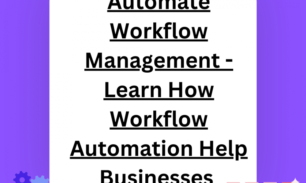 Automate Workflow Management - Learn How Workflow Automation Help Businesses  