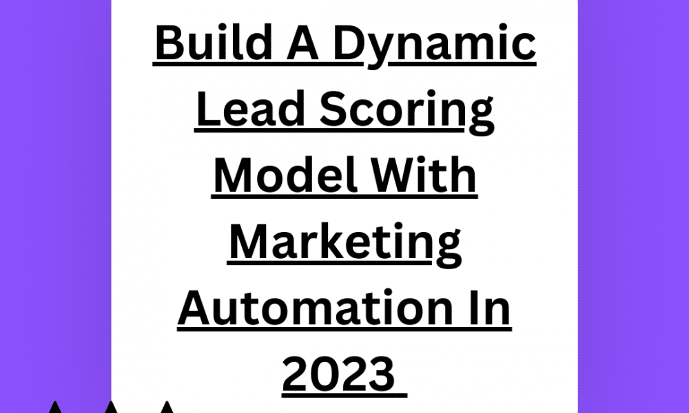 Build A Dynamic Lead Scoring Model With Marketing Automation In 2023 