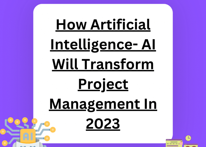 How Artificial Intelligence- AI Will Transform Project Management In 2023