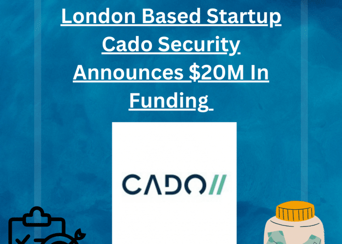 Leading London Based Startup Cado Security Announces $20M In Funding