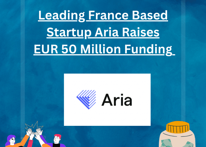 Leading France Based Startup Aria Raises An Astonishing EUR 50 Million