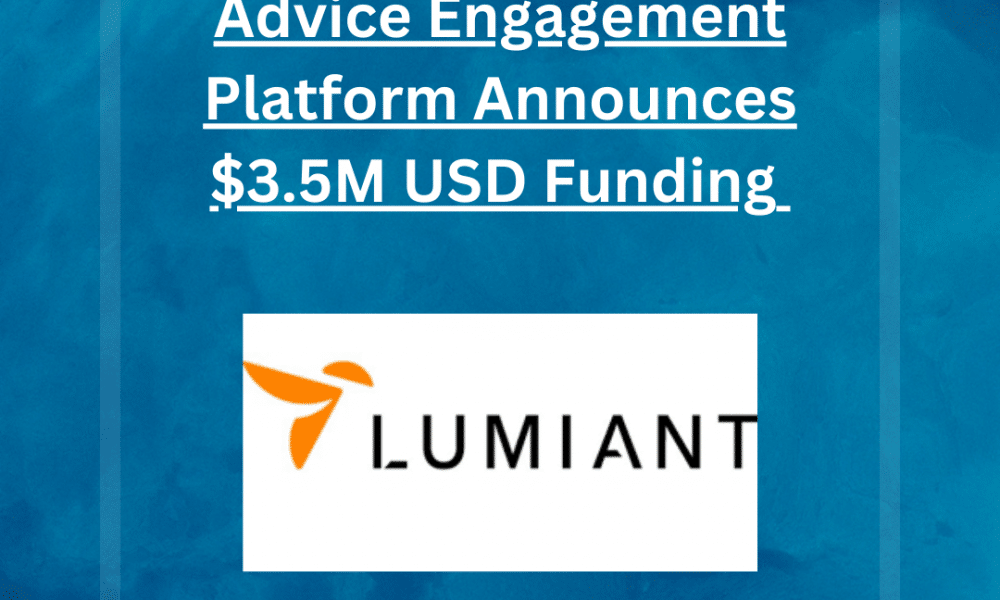 Lumiant, Leading Advice Engagement Platform Announces $3.5M USD Funding