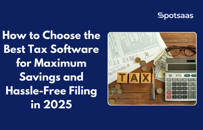 How to Choose the Best Tax Software for Maximum Savings and Hassle-Free Filing in 2025