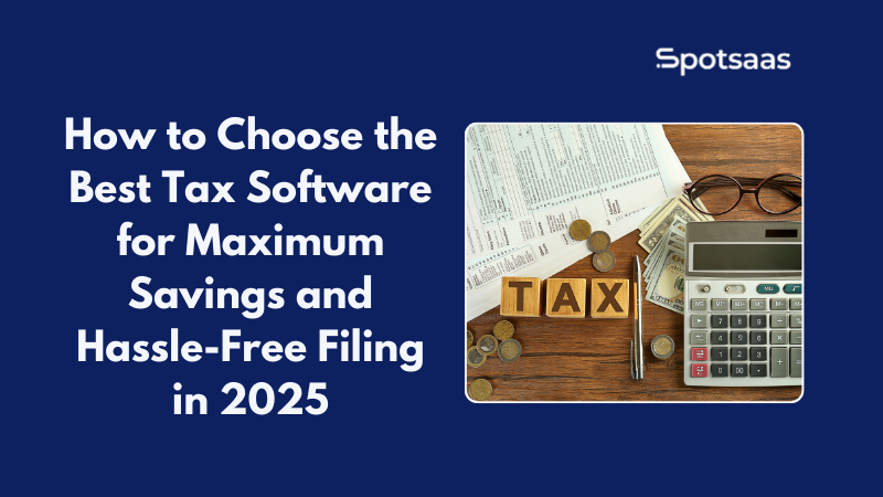 How to Choose the Best Tax Software for Maximum Savings and Hassle-Free Filing in 2025